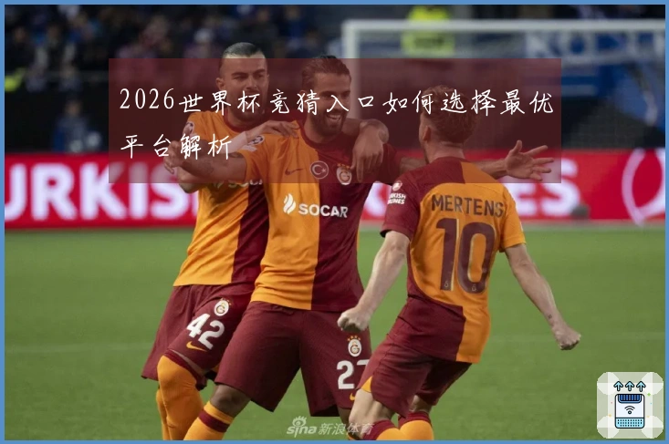 2026世界杯竞猜入口如何选择最优平台解析