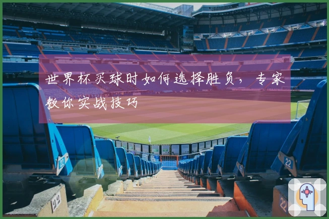 世界杯买球时如何选择胜负，专家教你实战技巧