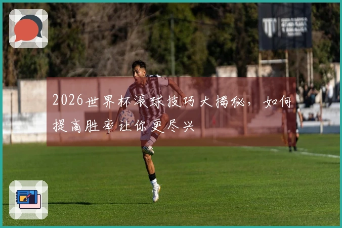 2026世界杯滚球技巧大揭秘,如何提高胜率让你更尽兴