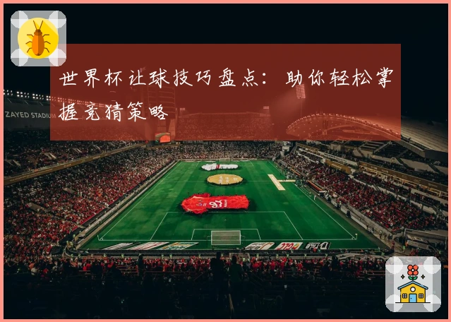 世界杯让球技巧盘点：助你轻松掌握竞猜策略