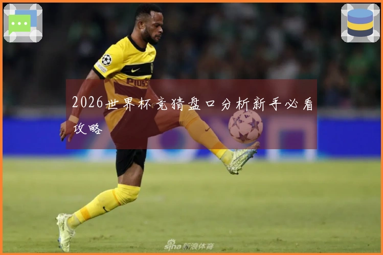 2026世界杯竞猜盘口分析新手必看攻略