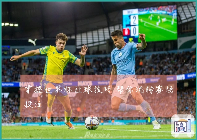 掌握世界杯让球技巧 帮你玩转赛场投注