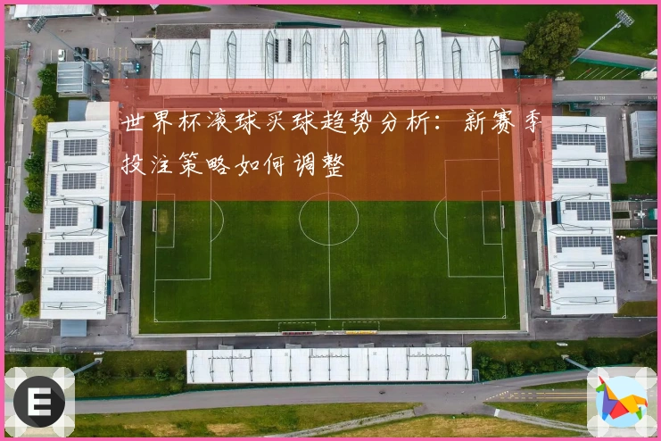 世界杯滚球买球趋势分析：新赛季投注策略如何调整