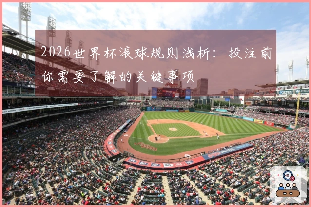 2026世界杯滚球规则浅析：投注前你需要了解的关键事项