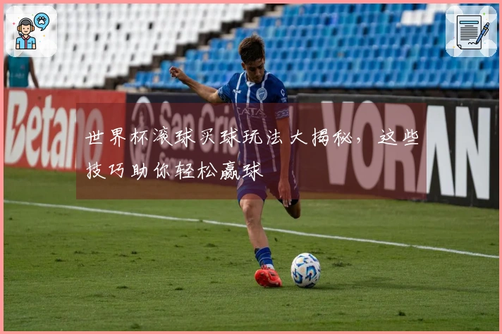 世界杯滚球买球玩法大揭秘，这些技巧助你轻松赢球
