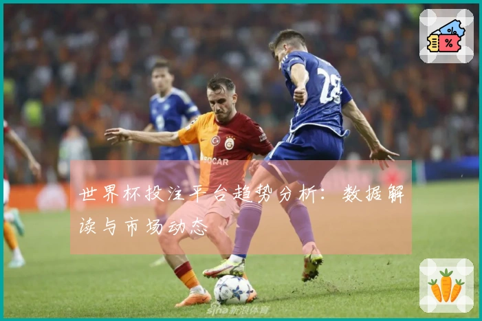 世界杯投注平台趋势分析：数据解读与市场动态