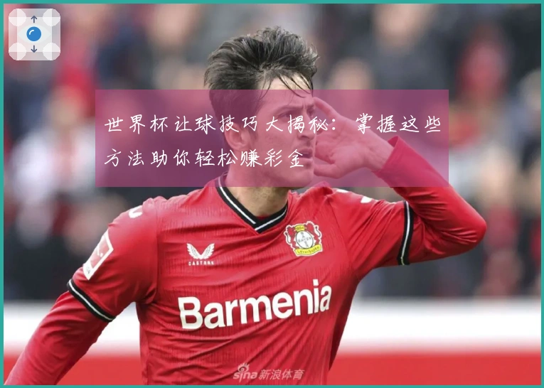 世界杯让球技巧大揭秘：掌握这些方法助你轻松赚彩金