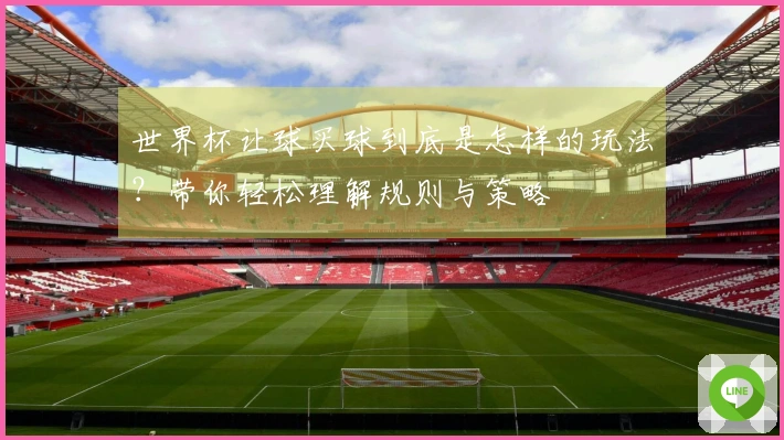 世界杯让球买球到底是怎样的玩法？带你轻松理解规则与策略