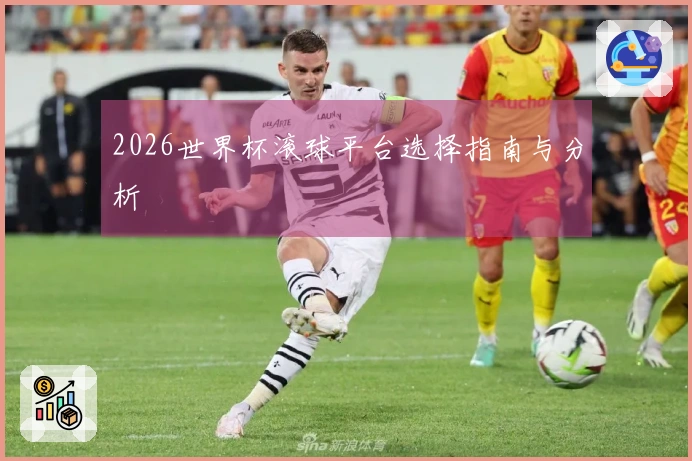 2026世界杯滚球平台选择指南与分析